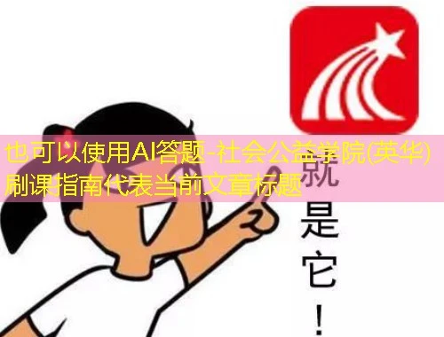 AI答题-社会公益学院(英华)刷课指南