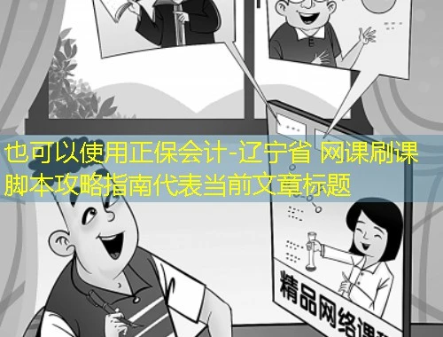 正保会计-辽宁省 网课刷课脚本攻略指南 正保会计-辽宁省 网课刷课脚本攻略指南