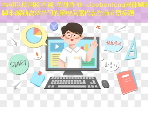 校本通-单独作业-xiaobentong网课刷课脚本:解锁高效学习的秘密武器 校本通-单独作业-xiaobentong网课刷课脚本:解锁高效学习的秘密武器