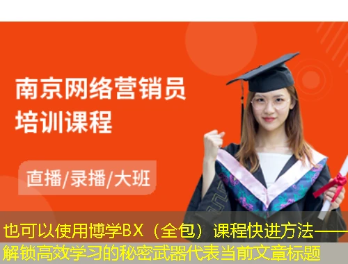 博学BX(全包)课程快进方法——解锁高效学习的秘密武器 博学BX(全包)课程快进方法——解锁高效学习的秘密武器