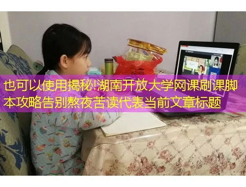 揭秘!湖南开放大学网课刷课脚本攻略告别熬夜苦读 揭秘!湖南开放大学网课刷课脚本攻略告别熬夜苦读