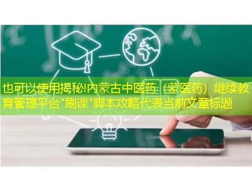 揭秘!内蒙古中医药(蒙医药)继续教育管理平台 揭秘!内蒙古中医药(蒙医药)继续教育管理平台"刷课"脚本攻略