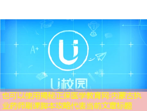揭秘正保医学教育网:内蒙古执业药师刷课脚本攻略 揭秘正保医学教育网:内蒙古执业药师刷课脚本攻略