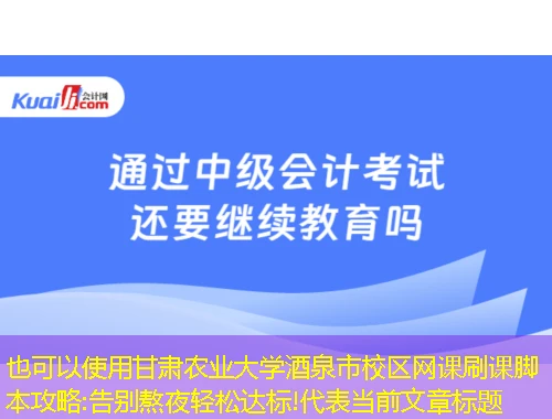 甘肃农业大学酒泉市校区网课刷课脚本攻略:告别熬夜轻松达标! 甘肃农业大学酒泉市校区网课刷课脚本攻略:告别熬夜轻松达标!