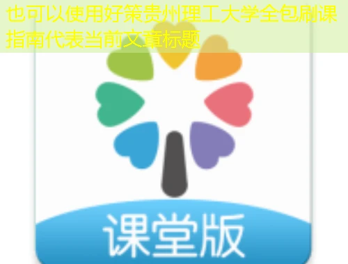 好策贵州理工大学全包刷课指南 好策贵州理工大学全包刷课指南