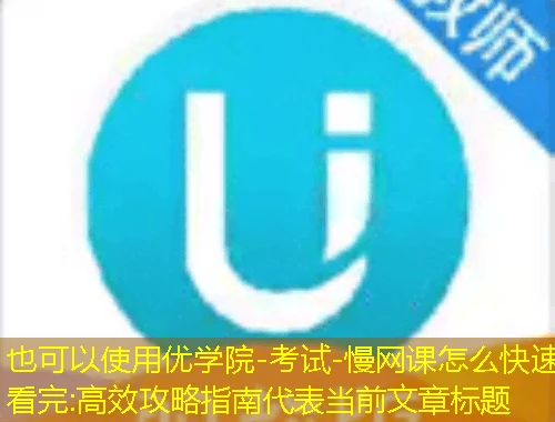 优学院-考试-慢网课怎么快速看完:高效攻略指南 优学院-考试-慢网课怎么快速看完:高效攻略指南