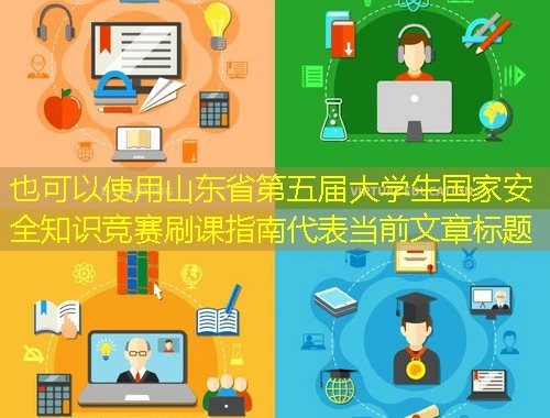 山东省第五届大学生国家安全知识竞赛刷课指南 山东省第五届大学生国家安全知识竞赛刷课指南