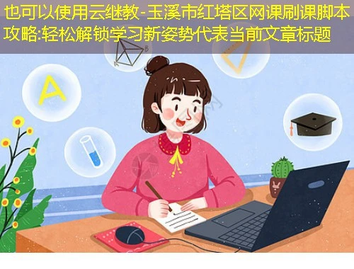 云继教-玉溪市红塔区网课刷课脚本攻略:轻松解锁学习新姿势 云继教-玉溪市红塔区网课刷课脚本攻略:轻松解锁学习新姿势