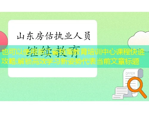 浙江省档案教育培训中心课程快进攻略:解锁高效学习新姿势 浙江省档案教育培训中心课程快进攻略:解锁高效学习新姿势