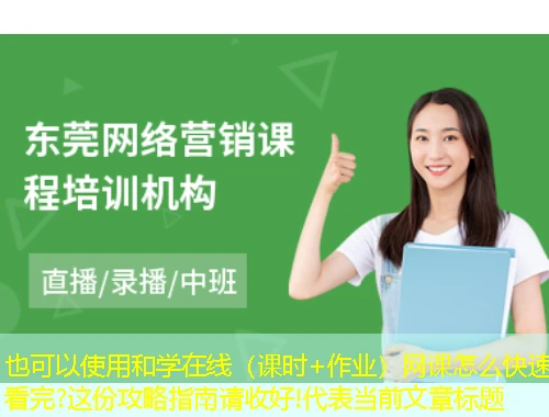 和学在线(课时+作业)网课怎么快速看完?这份攻略指南请收好! 和学在线(课时+作业)网课怎么快速看完?这份攻略指南请收好!