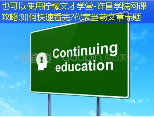 柠檬文才学堂-许昌学院网课攻略:如何快速看完? 柠檬文才学堂-许昌学院网课攻略:如何快速看完?