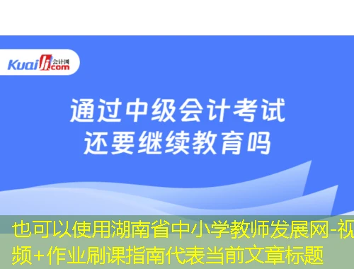 湖南省中小学教师发展网-视频+作业刷课指南