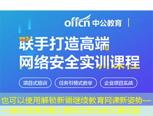 解锁新疆继续教育网课新姿势——脚本刷课攻略大揭秘 解锁新疆继续教育网课新姿势——脚本刷课攻略大揭秘