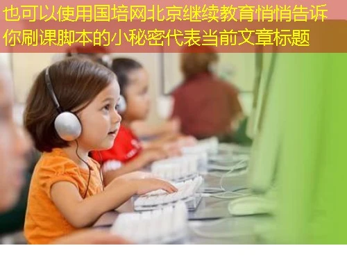 国培网北京继续教育悄悄告诉你刷课脚本的小秘密 国培网北京继续教育悄悄告诉你刷课脚本的小秘密