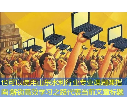 山东水利行业专业课刷课指南:解锁高效学习之路 山东水利行业专业课刷课指南:解锁高效学习之路