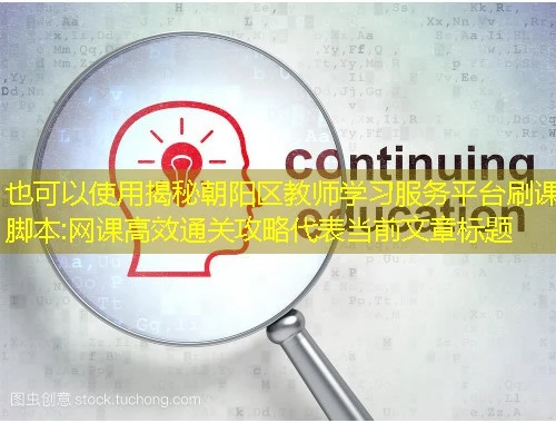 揭秘朝阳区教师学习服务平台刷课脚本:网课高效通关攻略 揭秘朝阳区教师学习服务平台刷课脚本:网课高效通关攻略