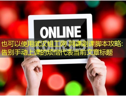 武汉组工网 网课刷课脚本攻略:告别手动上课的烦恼 武汉组工网 网课刷课脚本攻略:告别手动上课的烦恼