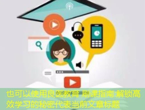 良医教育 刷课指南:解锁高效学习的秘密